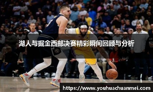 湖人与掘金西部决赛精彩瞬间回顾与分析